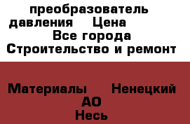 преобразователь  давления  › Цена ­ 5 000 - Все города Строительство и ремонт » Материалы   . Ненецкий АО,Несь с.